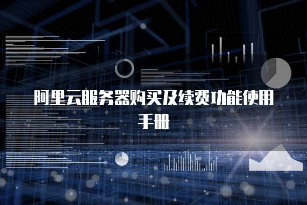 阿里云服务器购买及续费功能使用手册