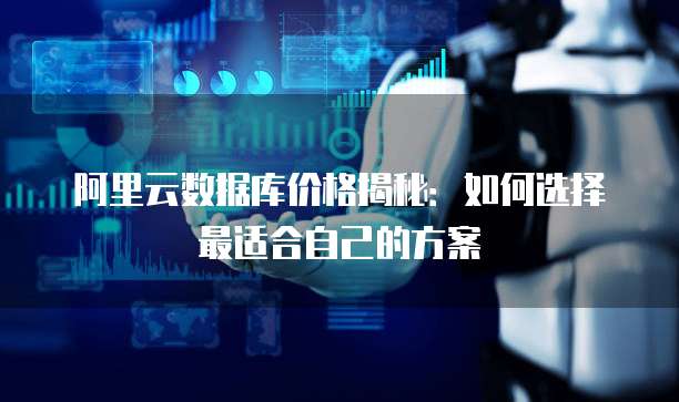 阿里云数据库价格揭秘:如何选择最适合自己的方案
