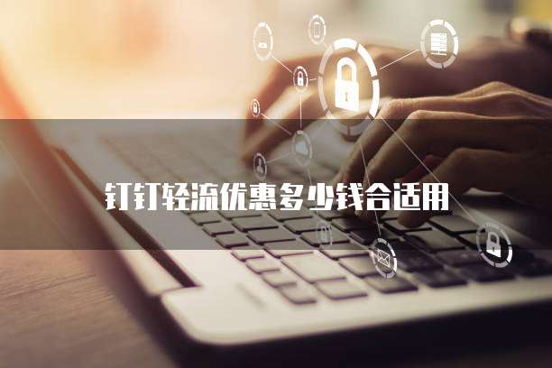 钉钉轻流优惠多少钱合适用