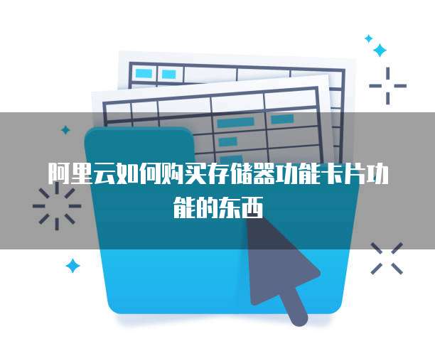 阿里云如何购买存储器功能卡片功能的东西
