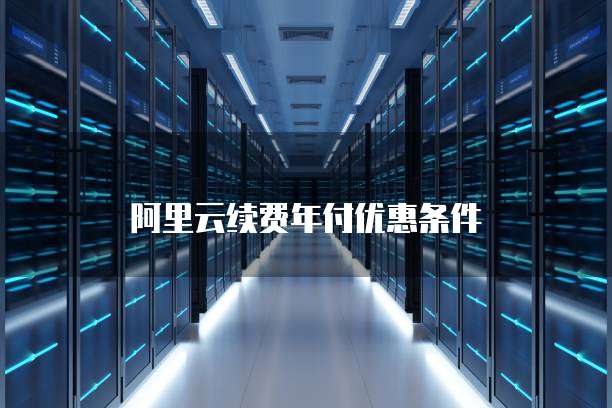 阿里云续费年付优惠条件
