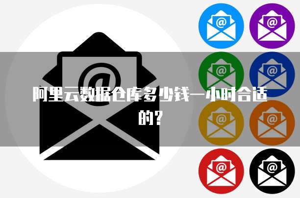 阿里云数据仓库多少钱一小时合适的?