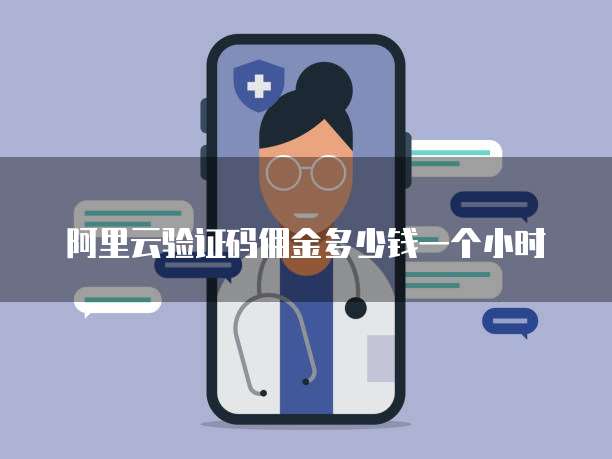 阿里云验证码佣金多少钱一个小时