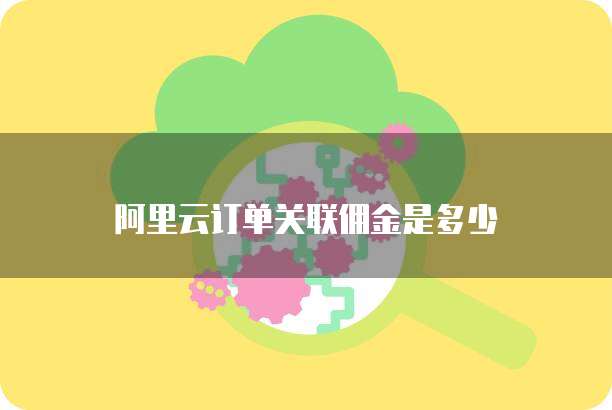 阿里云订单关联佣金是多少