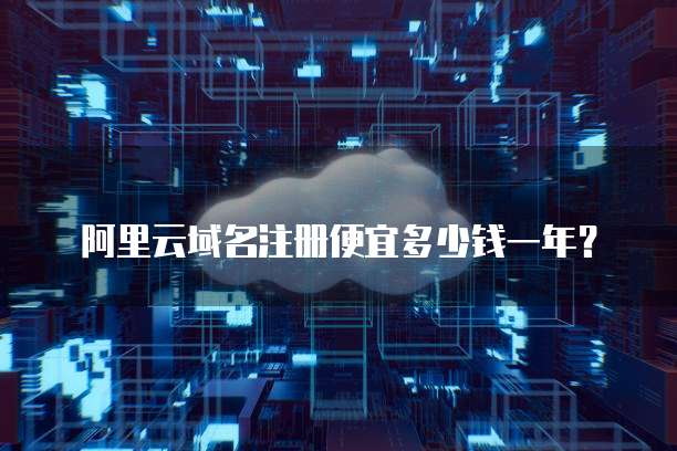 阿里云域名注册便宜多少钱一年？