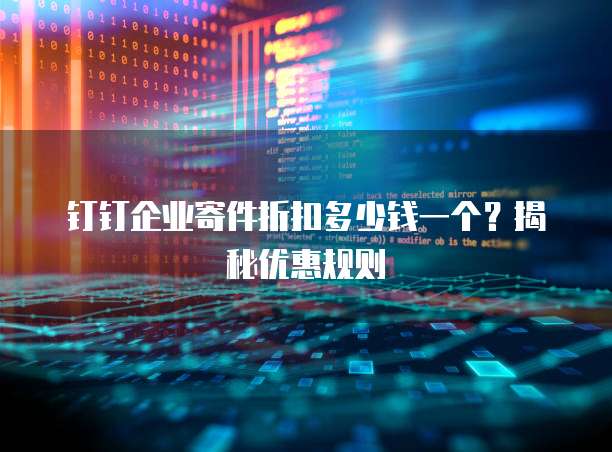 钉钉企业寄件折扣多少钱一个?揭秘优惠规则