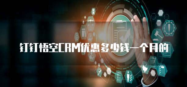 钉钉悟空CRM优惠多少钱一个月的