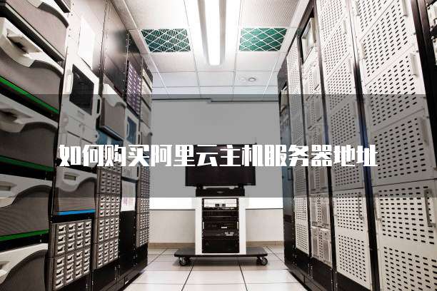 如何购买阿里云主机服务器地址