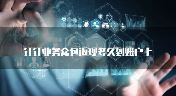 钉钉业务众包返现多久到账户上