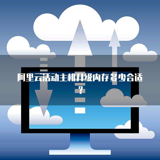 阿里云活动主机升级内存多少合适？