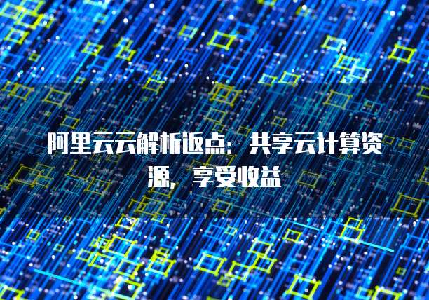 阿里云云解析返点:共享云计算资源,享受收益