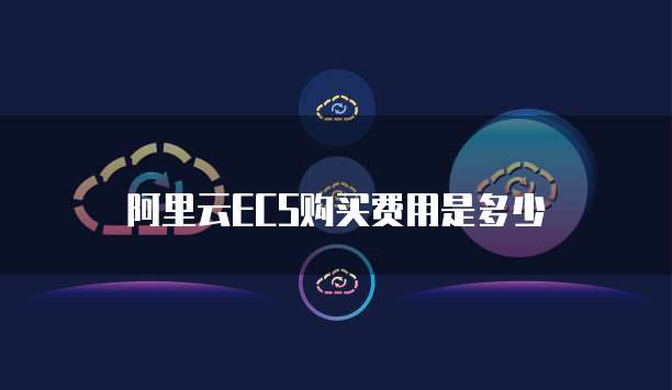 阿里云ECS购买费用是多少