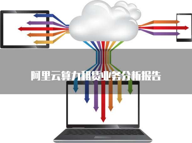 阿里云算力租赁业务分析报告