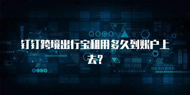 钉钉跨境出行宝租用多久到账户上去？