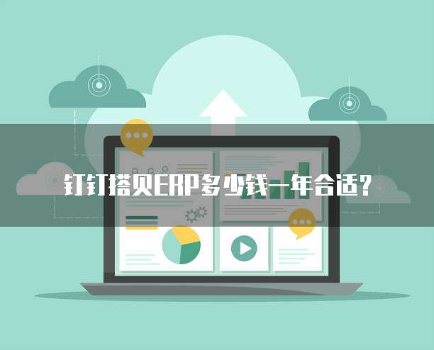 钉钉搭贝ERP多少钱一年合适？