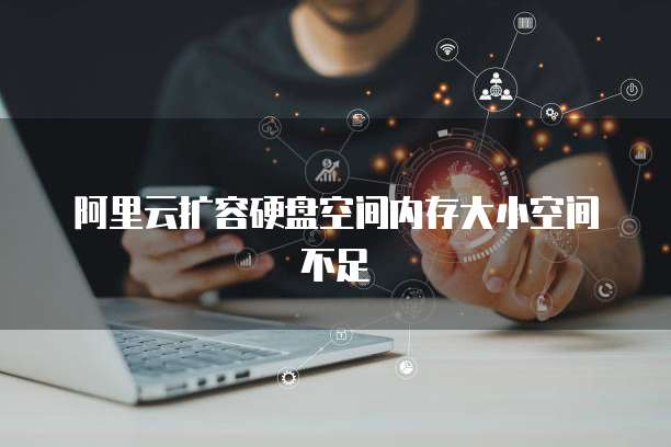 阿里云扩容硬盘空间内存大小空间不足