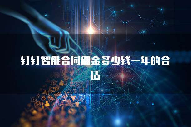 钉钉智能合同佣金多少钱一年的合适