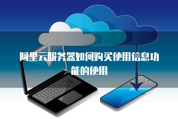 阿里云服务器如何购买使用信息功能的使用