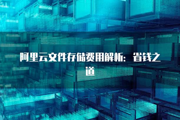 阿里云文件存储费用解析:省钱之道
