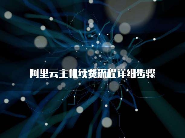 阿里云主机续费流程详细步骤