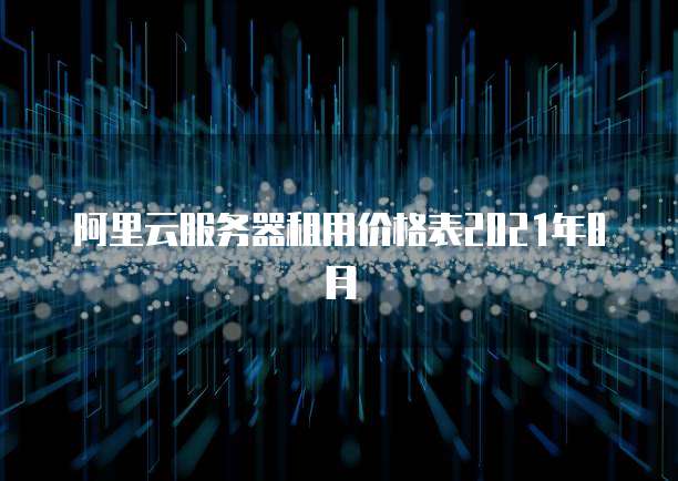 阿里云服务器租用价格表2021年8月