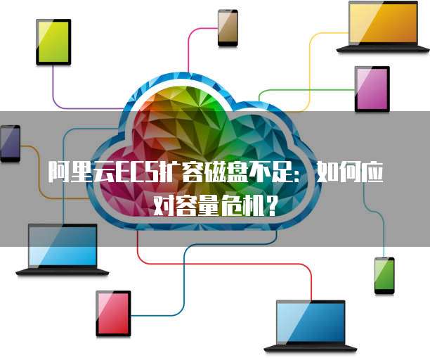 阿里云ECS扩容磁盘不足：如何应对容量危机？