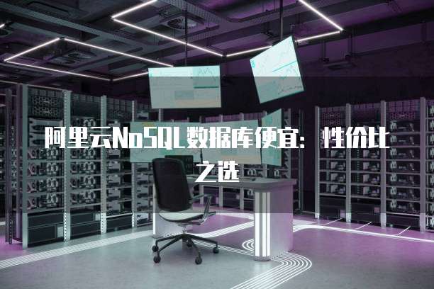 阿里云NoSQL数据库便宜:性价比之选