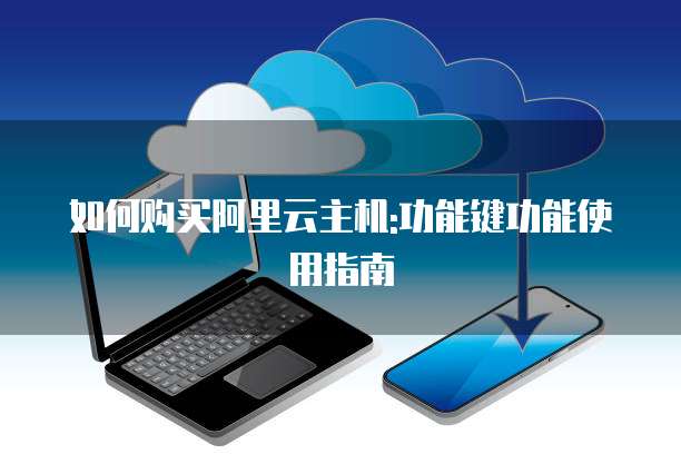 如何购买阿里云主机:功能键功能使用指南
