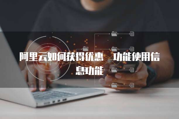阿里云如何获得优惠劵功能使用信息功能