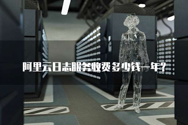 阿里云日志服务收费多少钱一年?