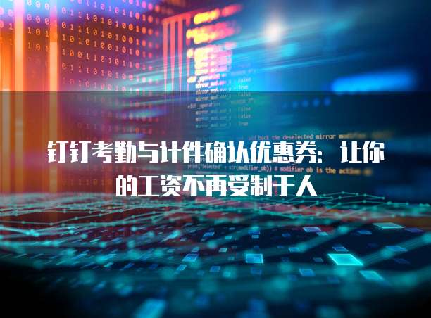 钉钉考勤与计件确认优惠券:让你的工资不再受制于人