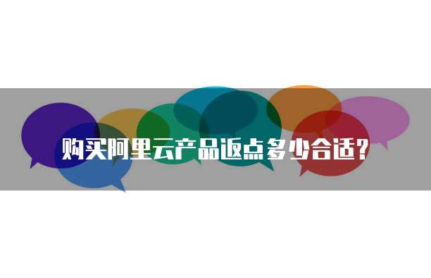 购买阿里云产品返点多少合适?