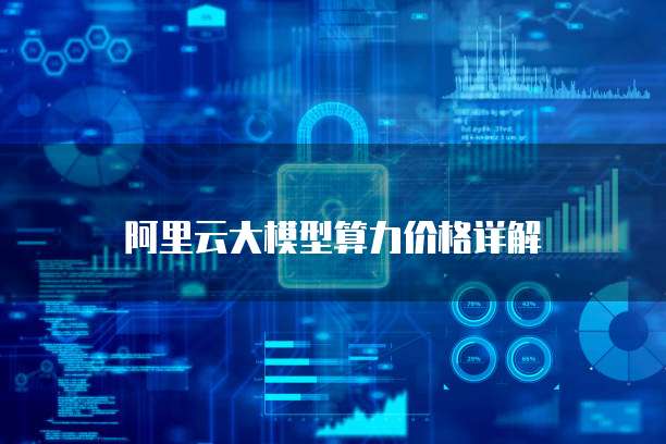 阿里云大模型算力价格详解