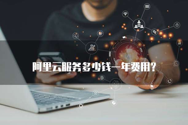 阿里云服务多少钱一年费用？