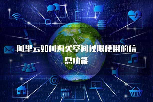 阿里云如何购买空间权限使用的信息功能