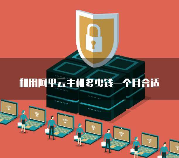 租用阿里云主机多少钱一个月合适