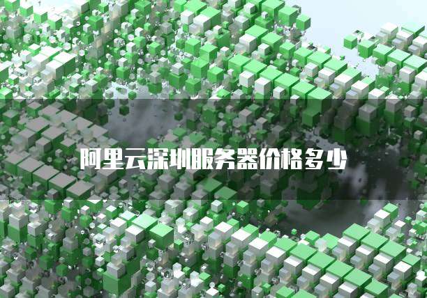 阿里云深圳服务器价格多少