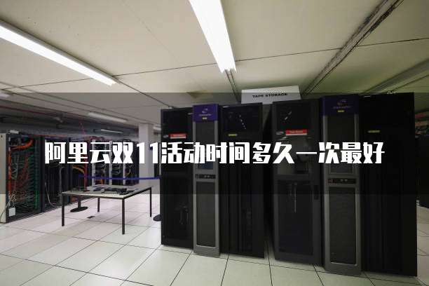 阿里云双11活动时间多久一次最好