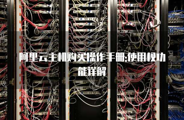 阿里云主机购买操作手册:使用权功能详解