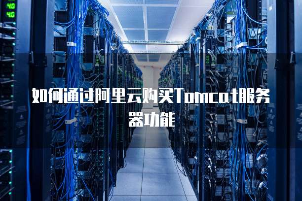 如何通过阿里云购买Tomcat服务器功能