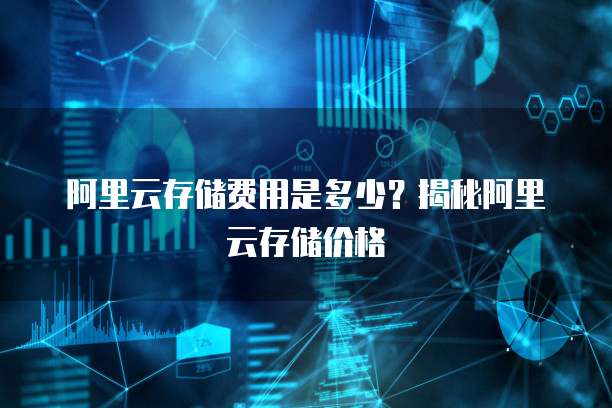 阿里云存储费用是多少?揭秘阿里云存储价格
