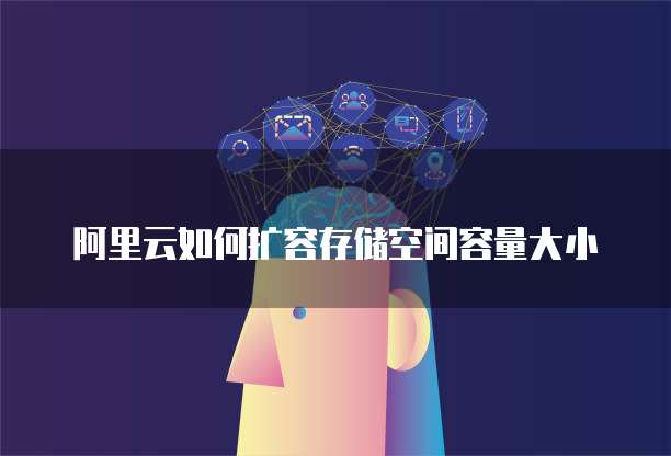阿里云如何扩容存储空间容量大小