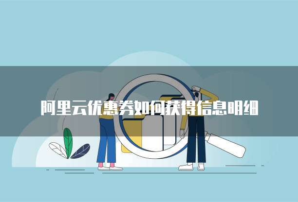 阿里云优惠券如何获得信息明细