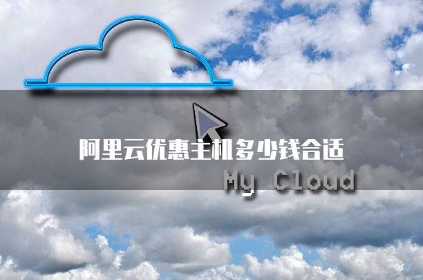 阿里云优惠主机多少钱合适