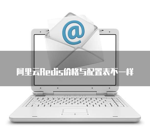 阿里云Redis价格与配置表不一样