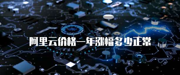 阿里云价格一年涨幅多少正常