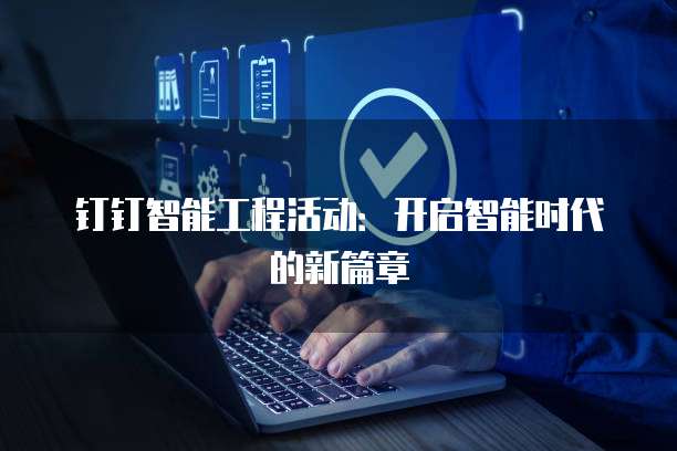 钉钉智能工程活动:开启智能时代的新篇章