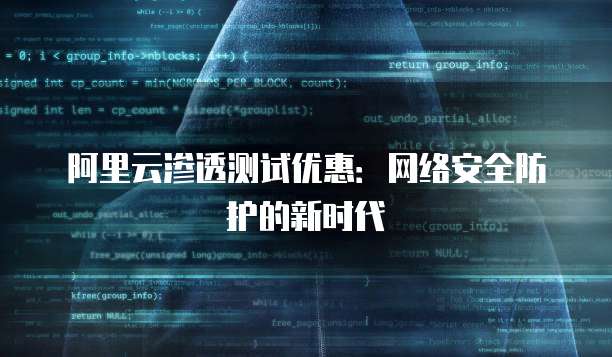 阿里云渗透测试优惠:网络安全防护的新时代