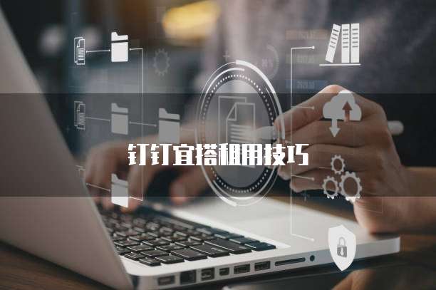 钉钉宜搭租用技巧