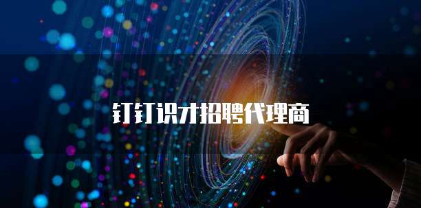 钉钉识才招聘代理商